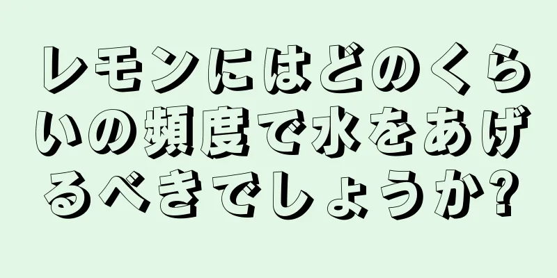 レモンにはどのくらいの頻度で水をあげるべきでしょうか?