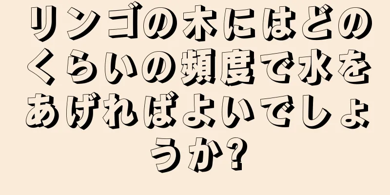 リンゴの木にはどのくらいの頻度で水をあげればよいでしょうか?