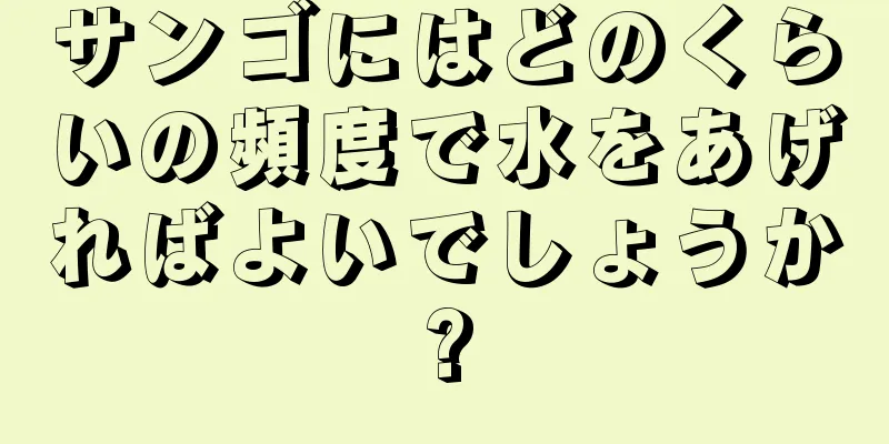 サンゴにはどのくらいの頻度で水をあげればよいでしょうか?