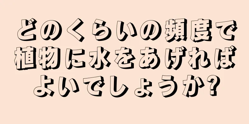 どのくらいの頻度で植物に水をあげればよいでしょうか?
