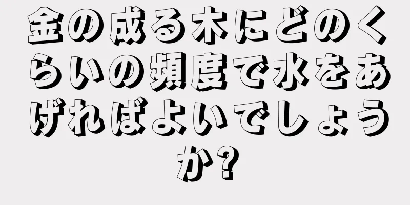 金の成る木にどのくらいの頻度で水をあげればよいでしょうか?