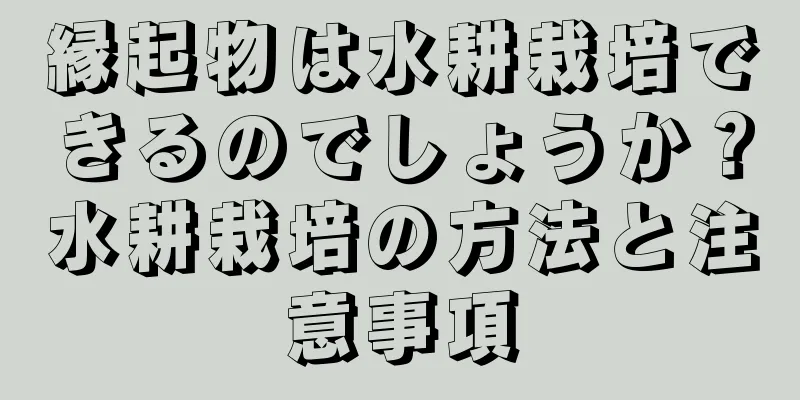 縁起物は水耕栽培できるのでしょうか？水耕栽培の方法と注意事項
