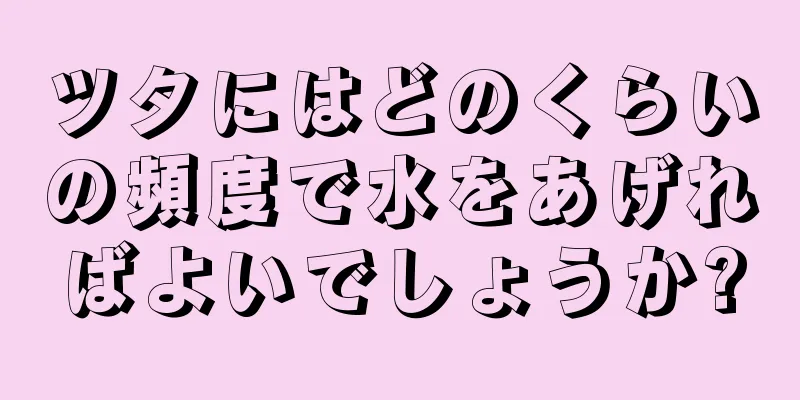 ツタにはどのくらいの頻度で水をあげればよいでしょうか?