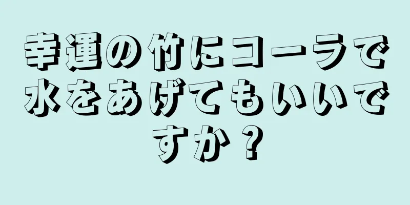 幸運の竹にコーラで水をあげてもいいですか？