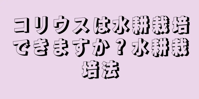 コリウスは水耕栽培できますか？水耕栽培法