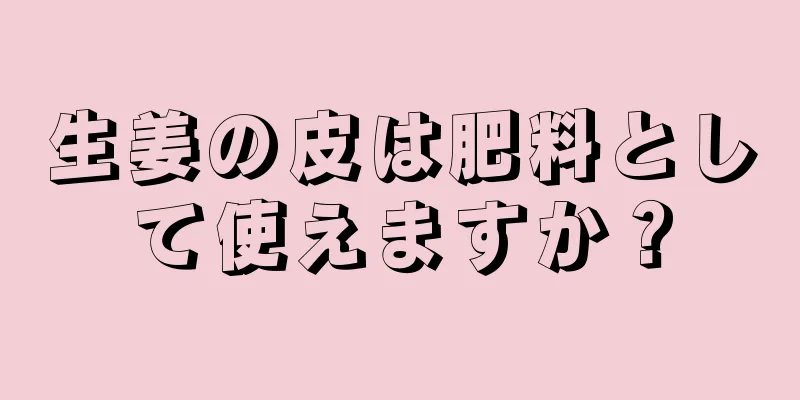 生姜の皮は肥料として使えますか？