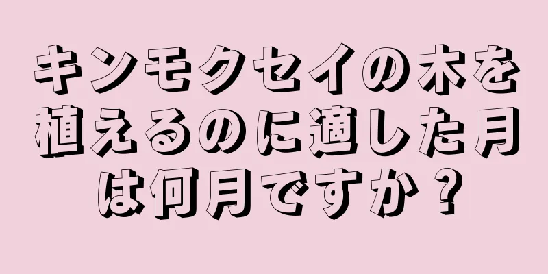 キンモクセイの木を植えるのに適した月は何月ですか？