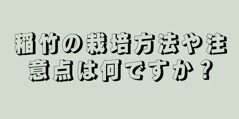 稲竹の栽培方法や注意点は何ですか？