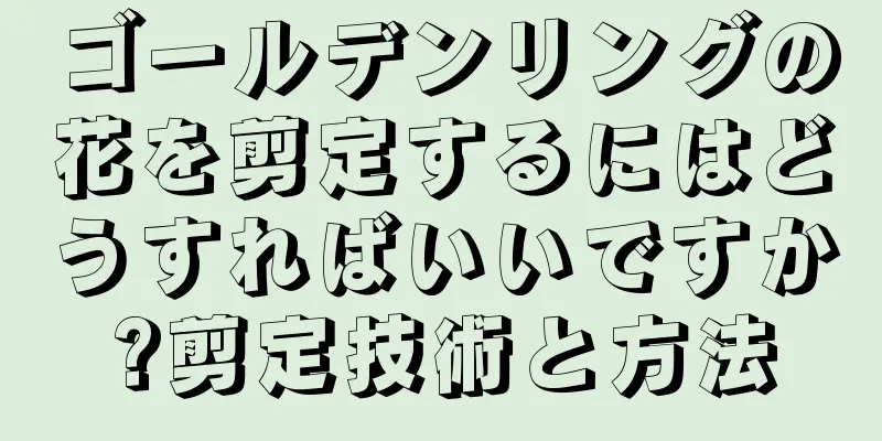 ゴールデンリングの花を剪定するにはどうすればいいですか?剪定技術と方法