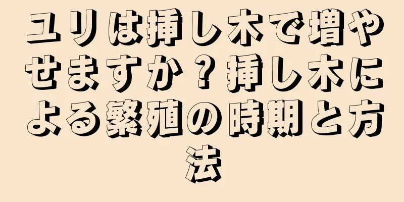 ユリは挿し木で増やせますか？挿し木による繁殖の時期と方法