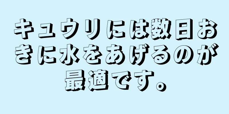キュウリには数日おきに水をあげるのが最適です。