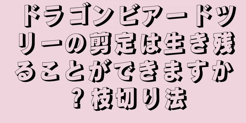 ドラゴンビアードツリーの剪定は生き残ることができますか？枝切り法