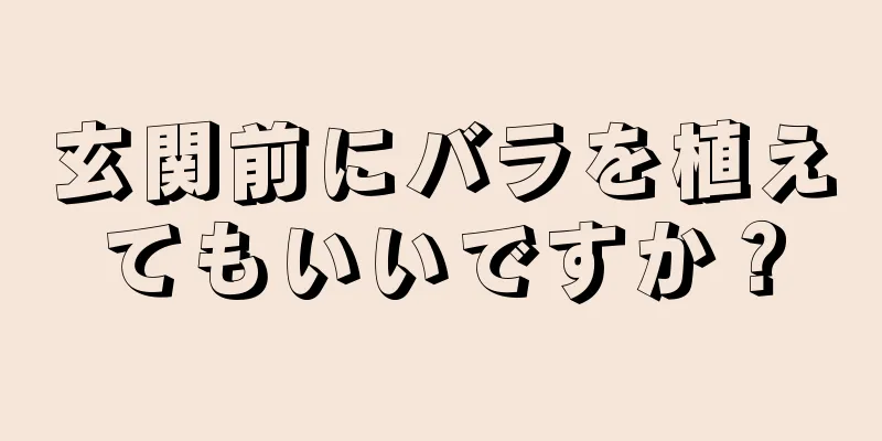 玄関前にバラを植えてもいいですか？