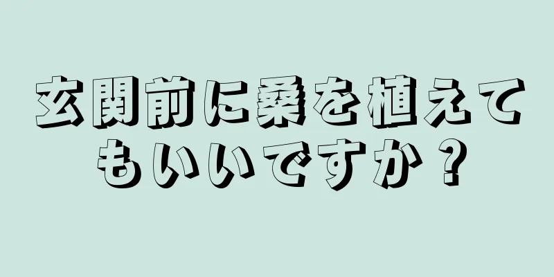 玄関前に桑を植えてもいいですか？