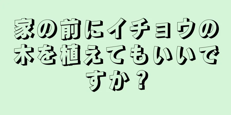 家の前にイチョウの木を植えてもいいですか？
