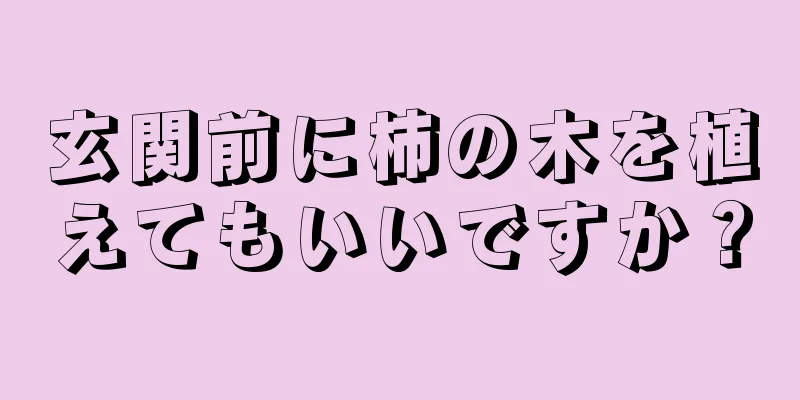 玄関前に柿の木を植えてもいいですか？