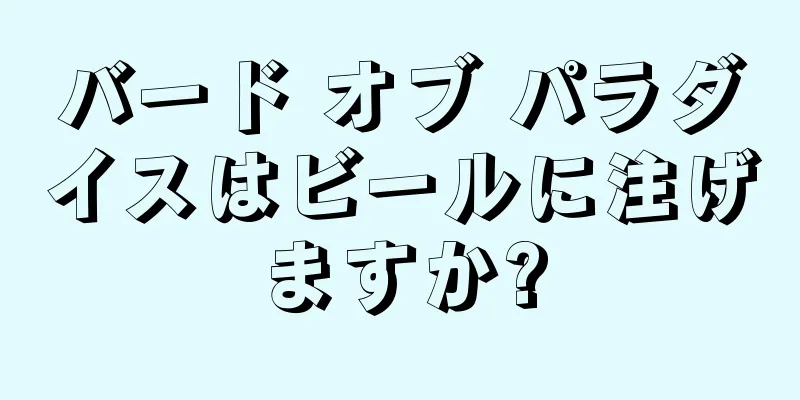 バード オブ パラダイスはビールに注げますか?