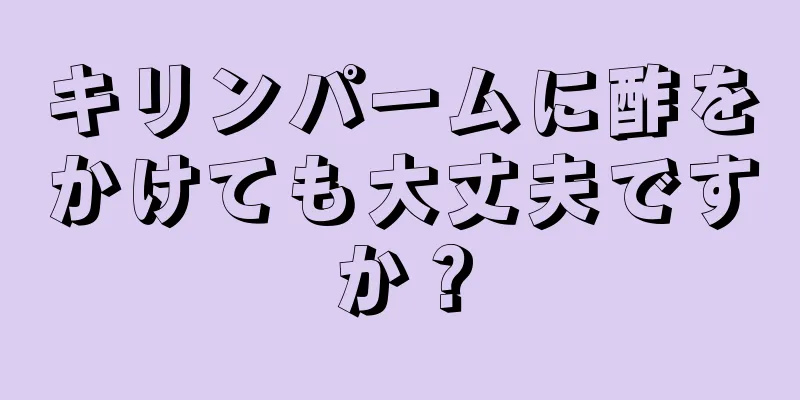 キリンパームに酢をかけても大丈夫ですか？