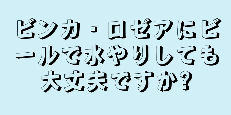 ビンカ・ロゼアにビールで水やりしても大丈夫ですか?