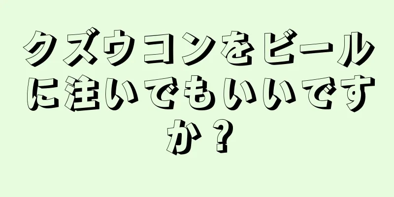 クズウコンをビールに注いでもいいですか？