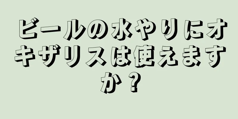ビールの水やりにオキザリスは使えますか？