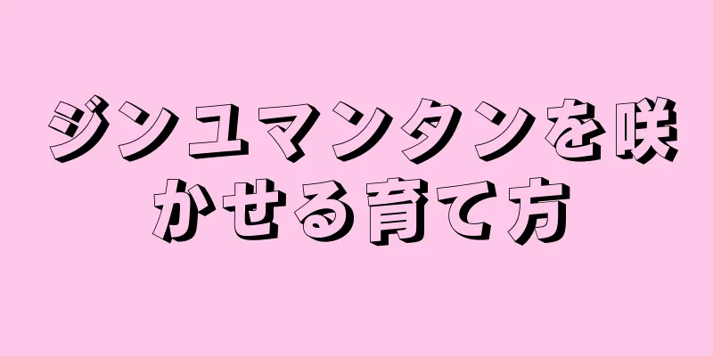 ジンユマンタンを咲かせる育て方