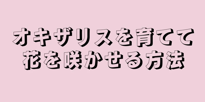 オキザリスを育てて花を咲かせる方法
