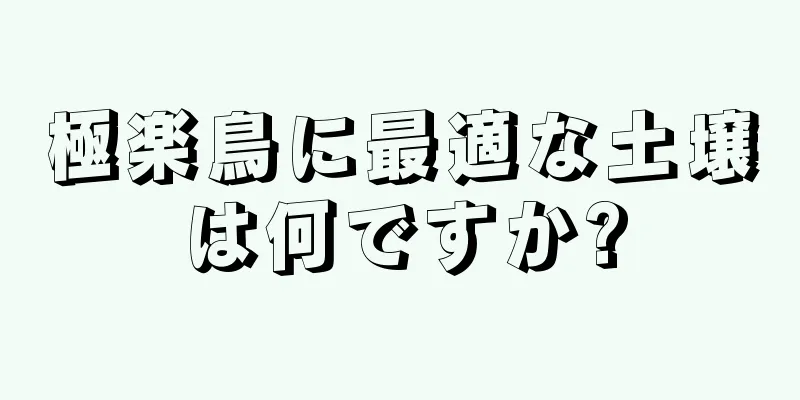 極楽鳥に最適な土壌は何ですか?