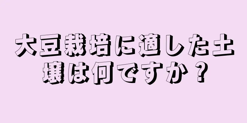 大豆栽培に適した土壌は何ですか？