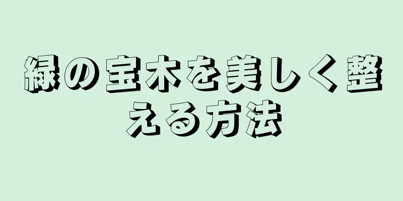 緑の宝木を美しく整える方法