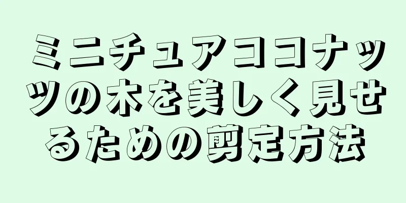 ミニチュアココナッツの木を美しく見せるための剪定方法