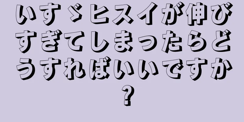いすゞヒスイが伸びすぎてしまったらどうすればいいですか？