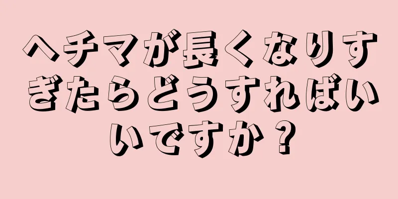 ヘチマが長くなりすぎたらどうすればいいですか？