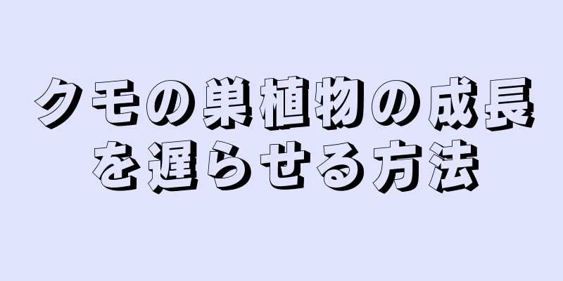クモの巣植物の成長を遅らせる方法