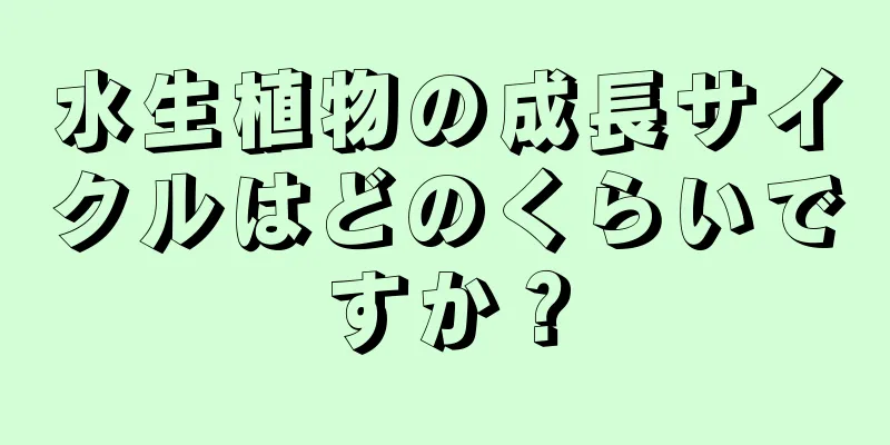 水生植物の成長サイクルはどのくらいですか？