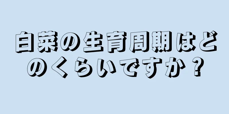 白菜の生育周期はどのくらいですか？