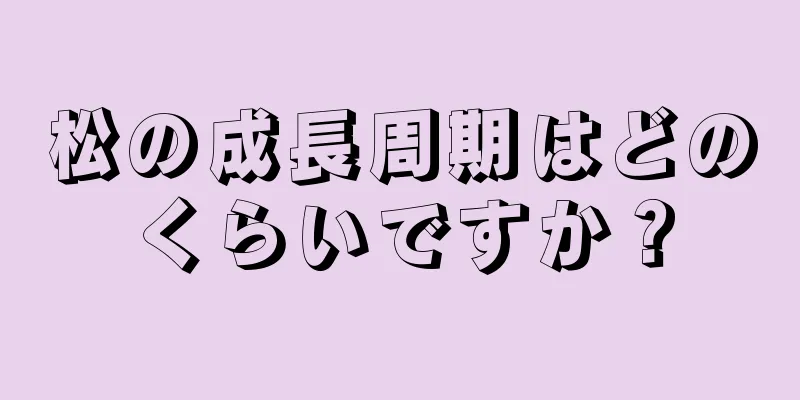 松の成長周期はどのくらいですか？