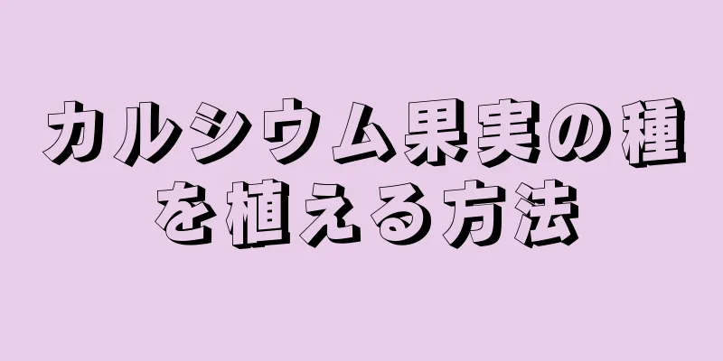 カルシウム果実の種を植える方法