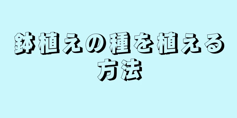 鉢植えの種を植える方法