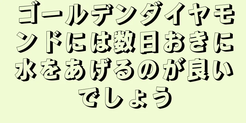 ゴールデンダイヤモンドには数日おきに水をあげるのが良いでしょう