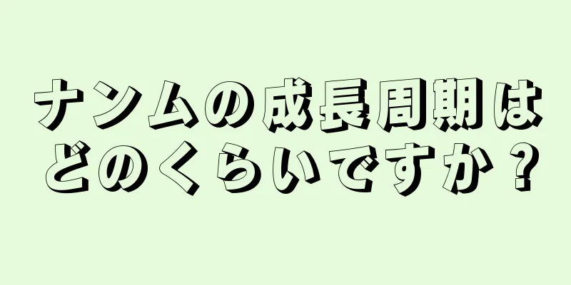 ナンムの成長周期はどのくらいですか？