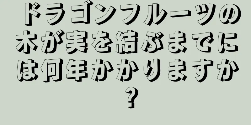 ドラゴンフルーツの木が実を結ぶまでには何年かかりますか？