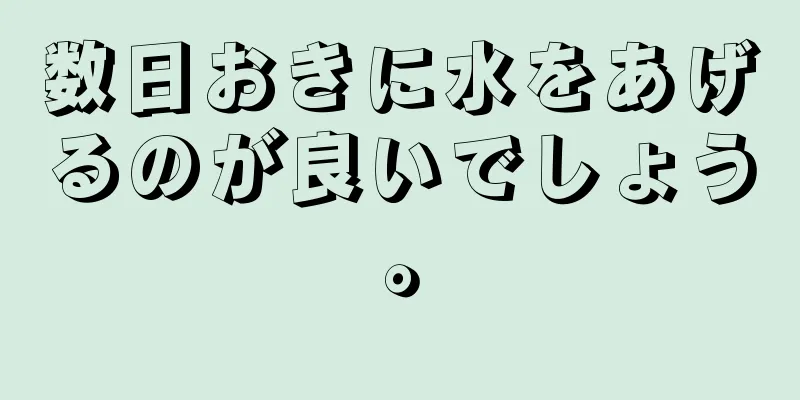 数日おきに水をあげるのが良いでしょう。