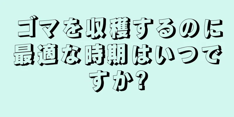 ゴマを収穫するのに最適な時期はいつですか?
