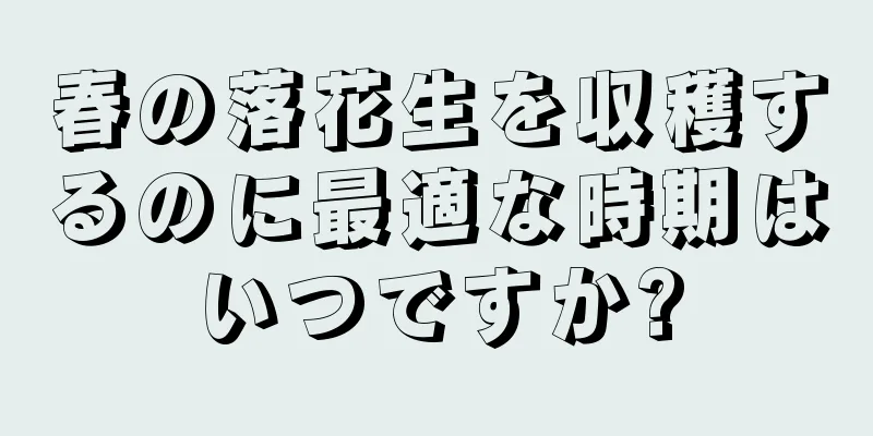春の落花生を収穫するのに最適な時期はいつですか?