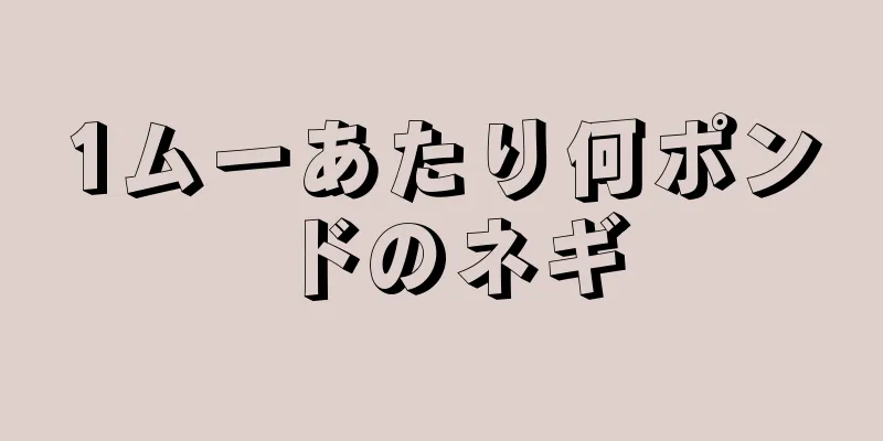 1ムーあたり何ポンドのネギ