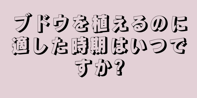 ブドウを植えるのに適した時期はいつですか?