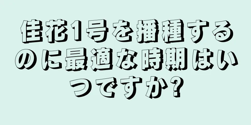 佳花1号を播種するのに最適な時期はいつですか?