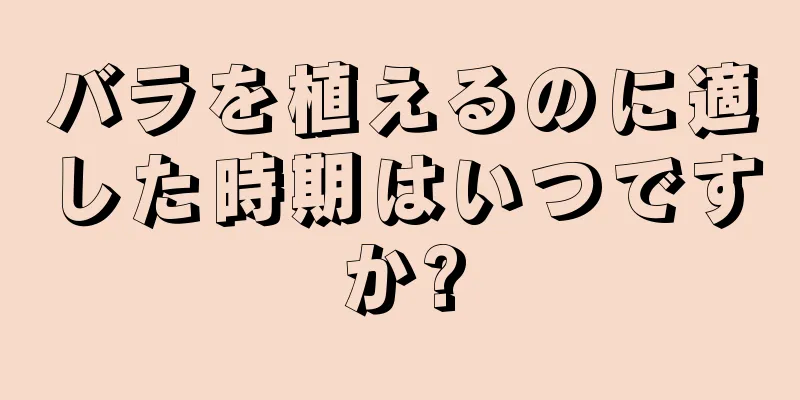 バラを植えるのに適した時期はいつですか?
