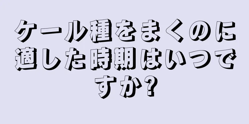 ケール種をまくのに適した時期はいつですか?